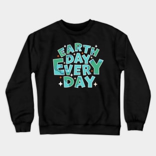 Earth Day Every Day - Environmental Everyday is Earth Day Crewneck Sweatshirt